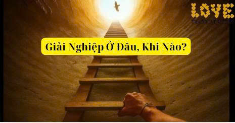Giải Nghiệp Ở Đâu, Khi Nào?