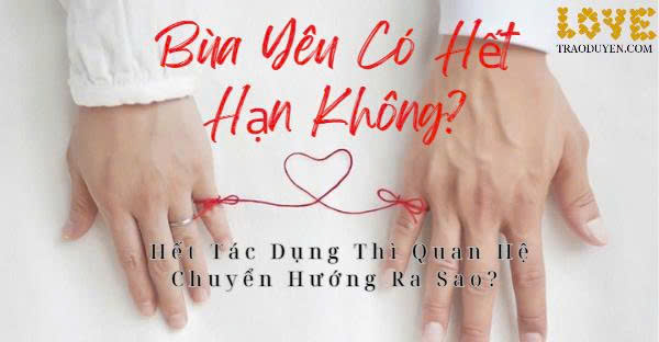 Bùa Yêu Có Hết Hạn Không? Hết Tác Dụng Thì Quan Hệ Chuyển Hướng Ra Sao?