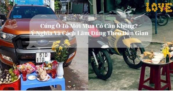 Cúng Ô Tô Mới Mua Có Cần Không? Ý Nghĩa Và Cách Làm Đúng Theo Dân Gian