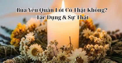 Bùa Yêu Quần Lót Có Thật Không? Tác Dụng & Sự Thật