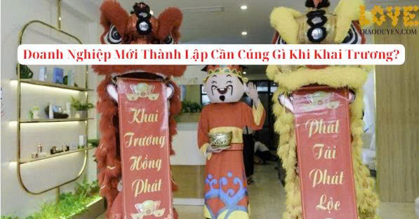 Doanh Nghiệp Mới Thành Lập Cần Cúng Gì Khi Khai Trương?
