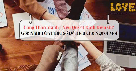 Cung Thân Mạnh – Yếu Quyết Định Điều Gì? Góc Nhìn Tử Vi Đẩu Số Dễ Hiểu Cho Người Mới